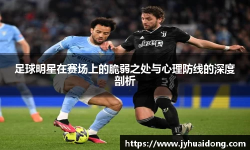 足球明星在赛场上的脆弱之处与心理防线的深度剖析